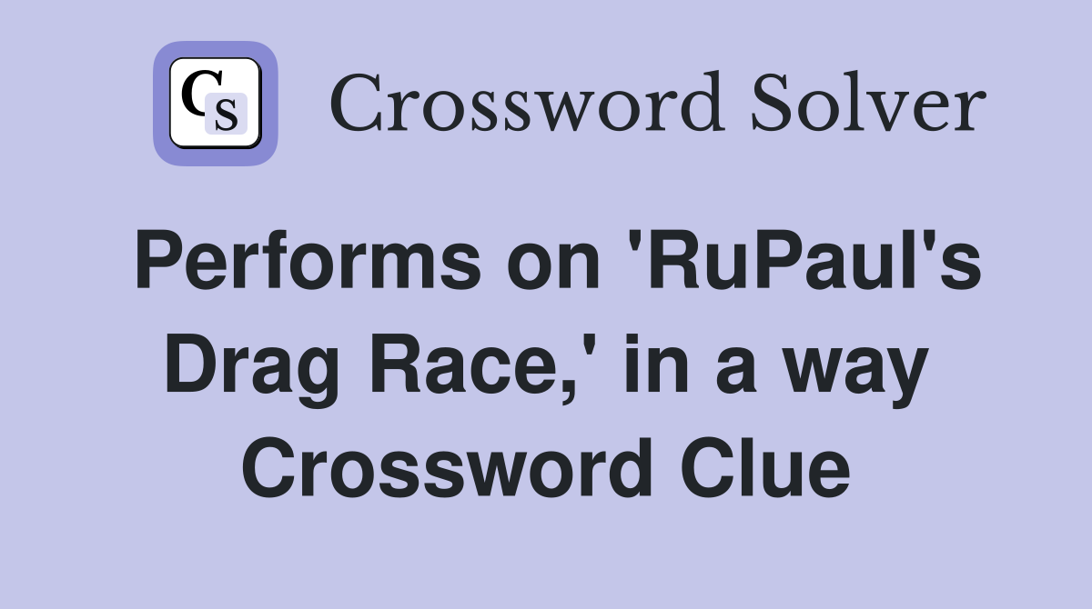 Performs on 'RuPaul's Drag Race,' in a way Crossword Clue