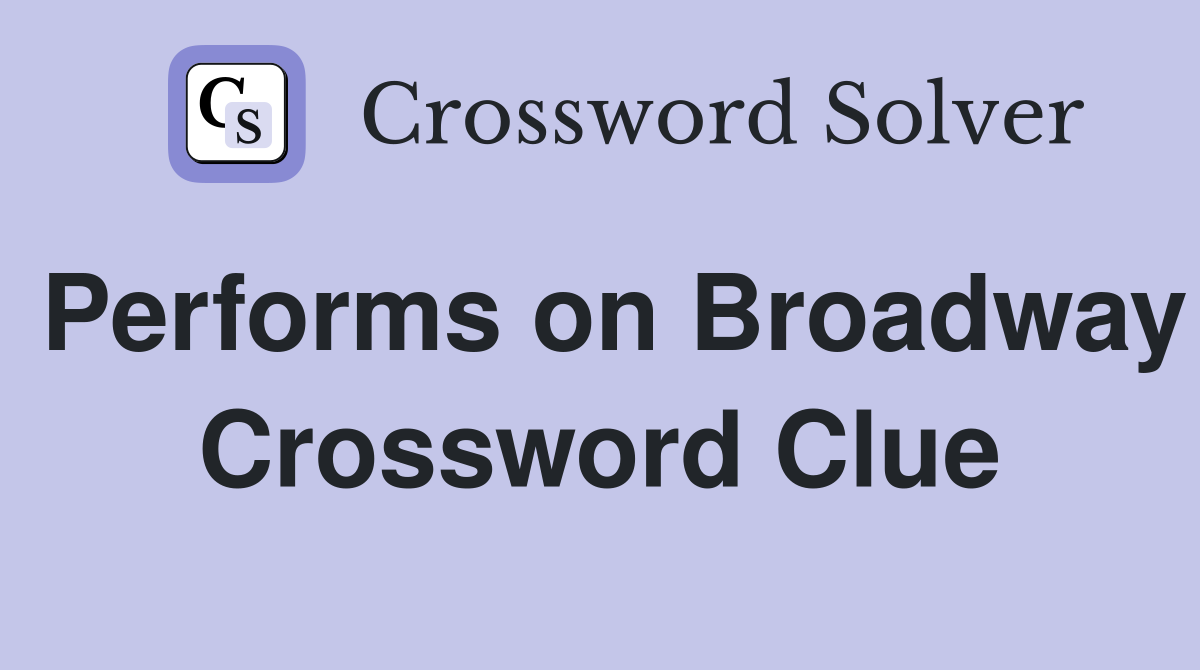 Performs on Broadway Crossword Clue