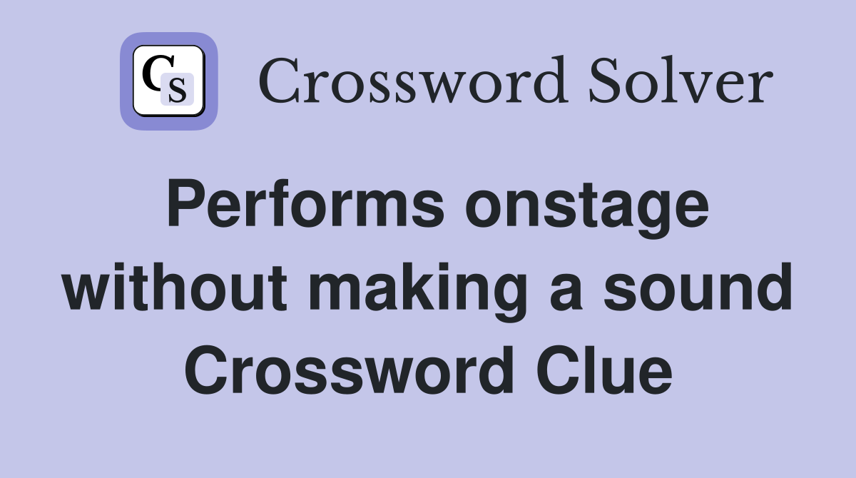 Performs onstage without making a sound Crossword Clue