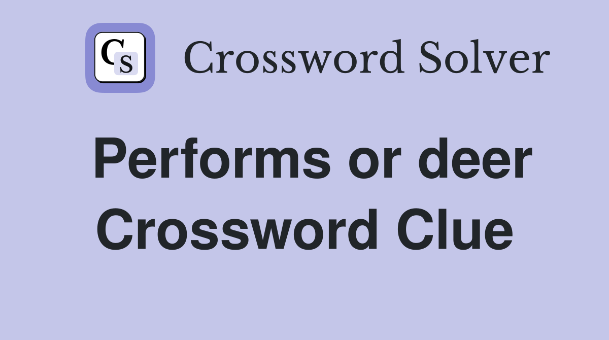 Performs or deer Crossword Clue