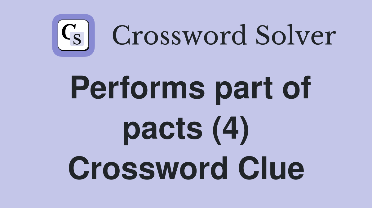 Performs part of pacts (4) Crossword Clue