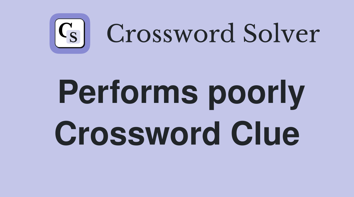 Performs poorly Crossword Clue