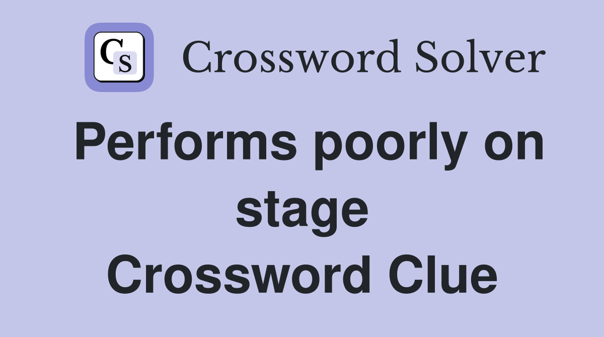 Performs poorly on stage Crossword Clue