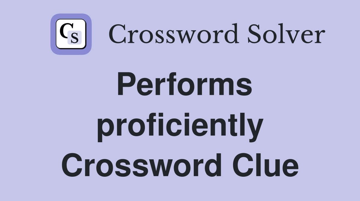 Performs proficiently Crossword Clue