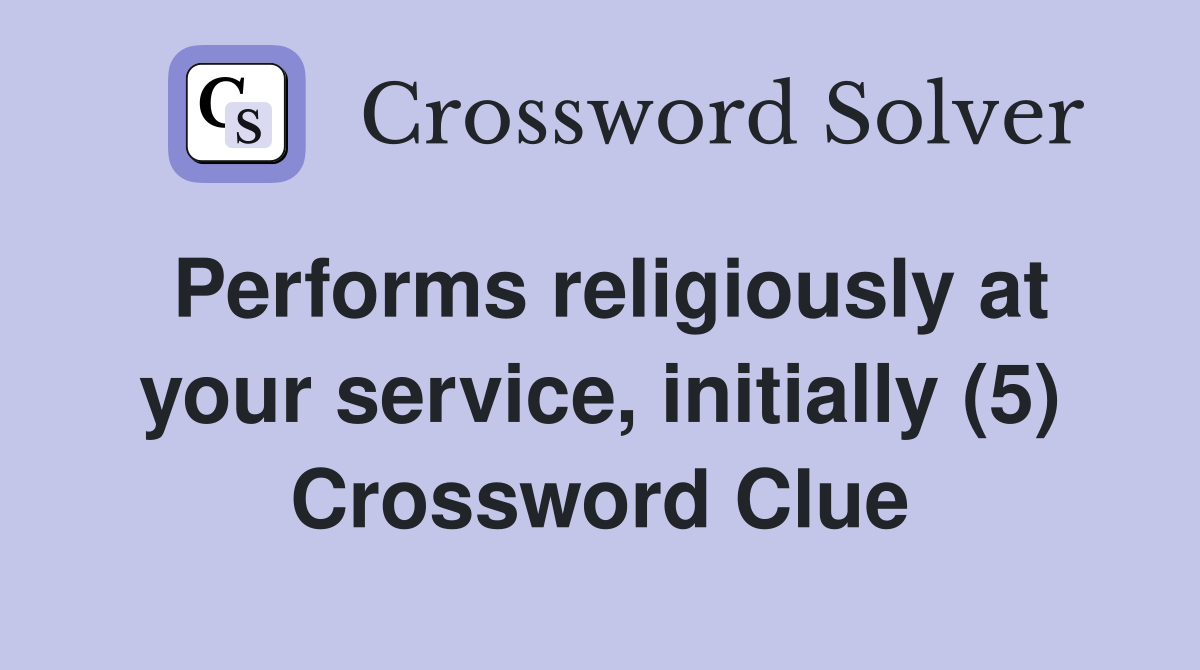 Performs religiously at your service, initially (5) Crossword Clue