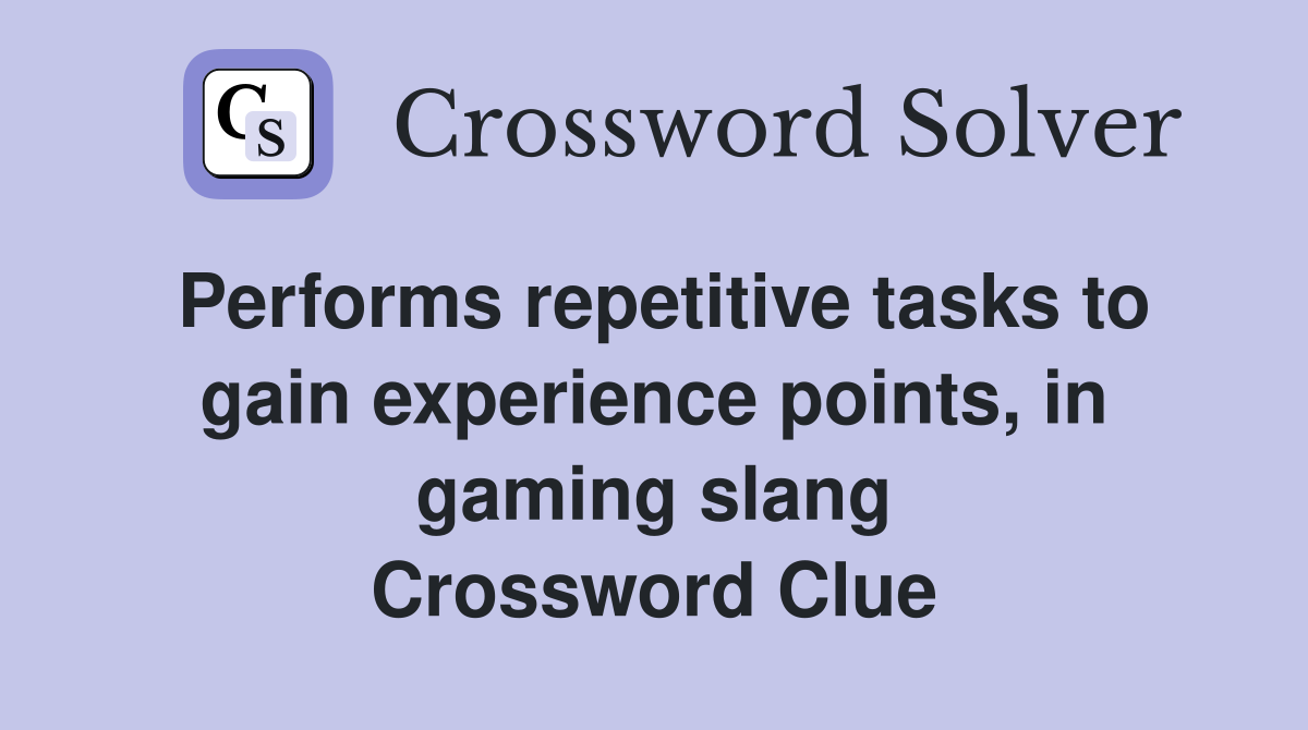 Performs repetitive tasks to gain experience points, in gaming slang Crossword Clue
