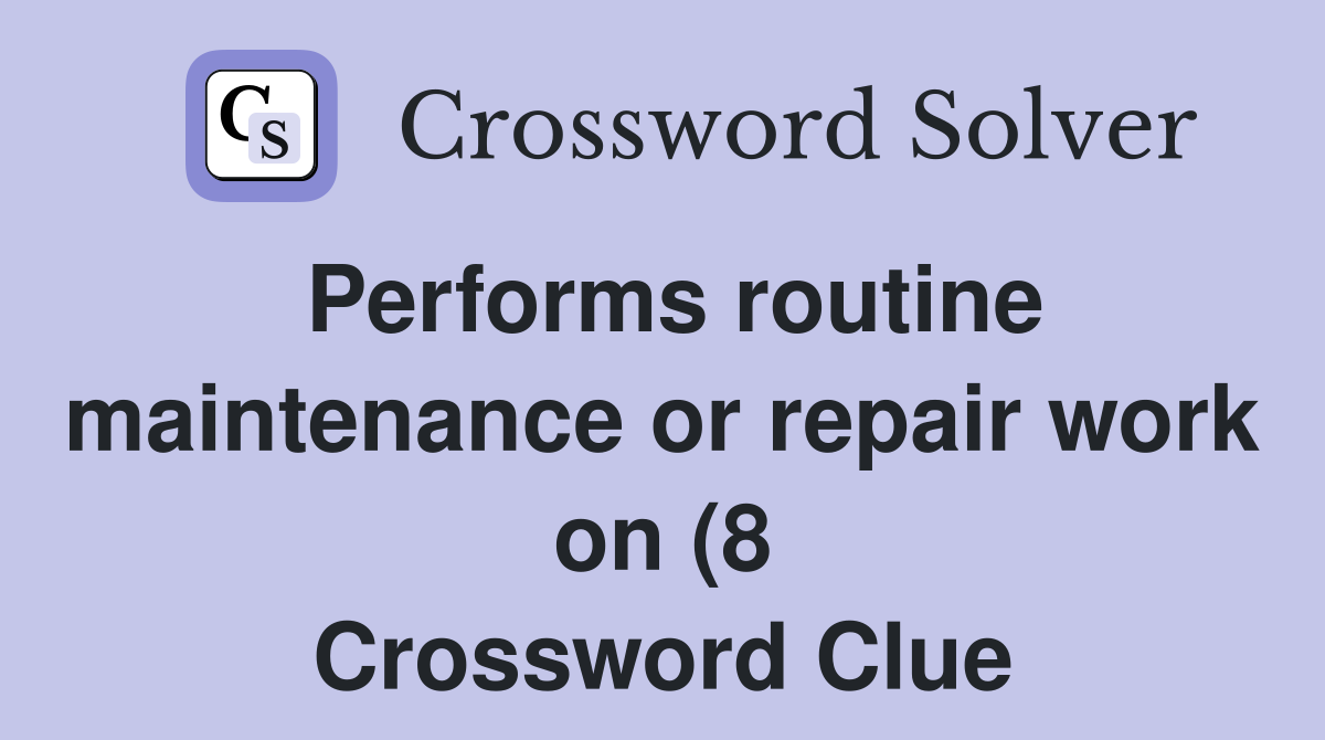 Performs routine maintenance or repair work on (8) Crossword Clue Performs routine maintenance or repair work on (8) Crossword Clue
