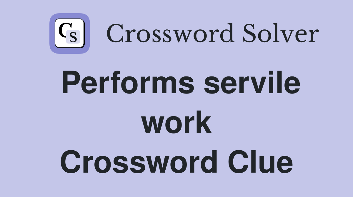 Performs servile work Crossword Clue