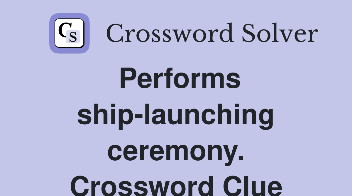 Performs ship-launching ceremony. Crossword Clue
