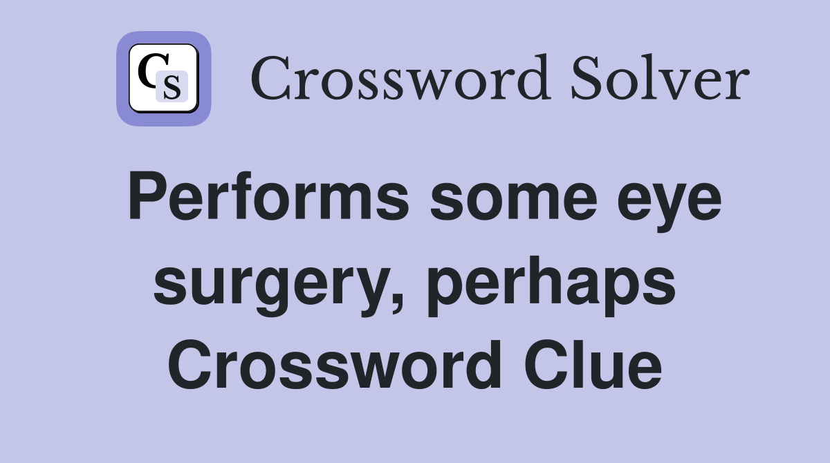 Performs some eye surgery, perhaps Crossword Clue