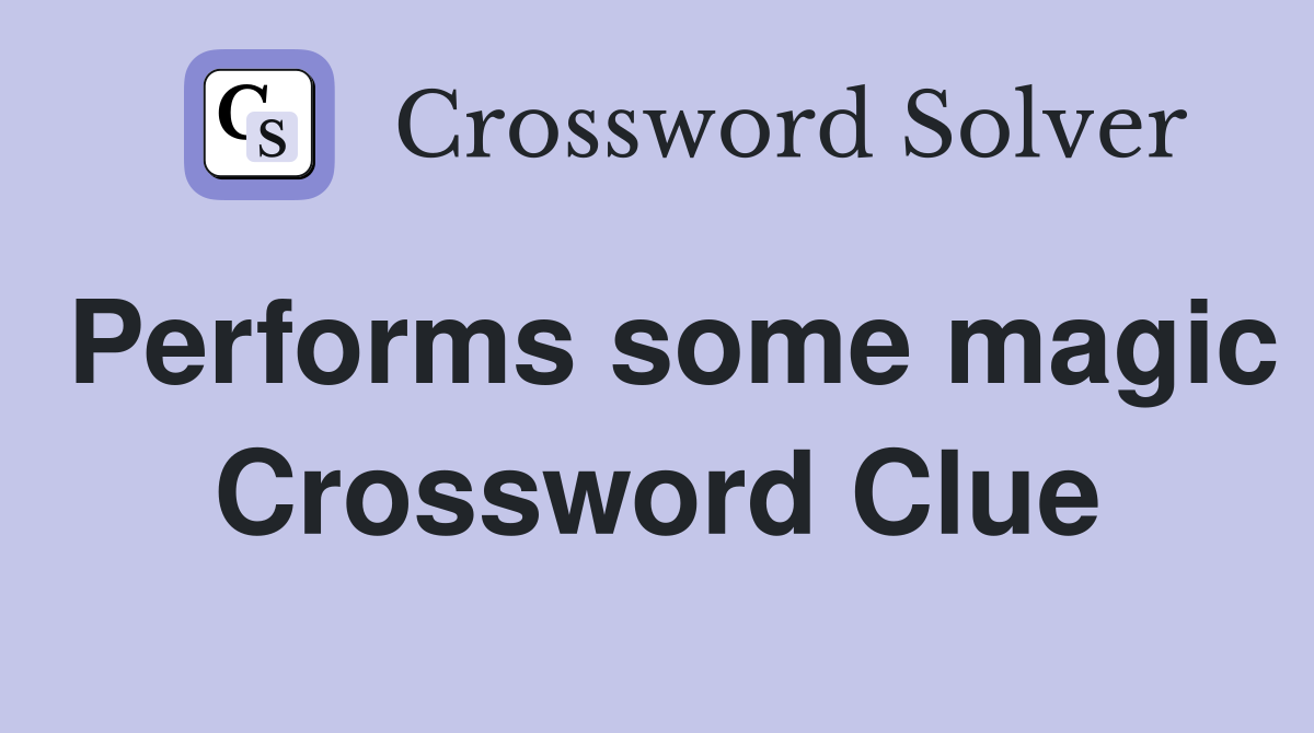 Performs some magic Crossword Clue