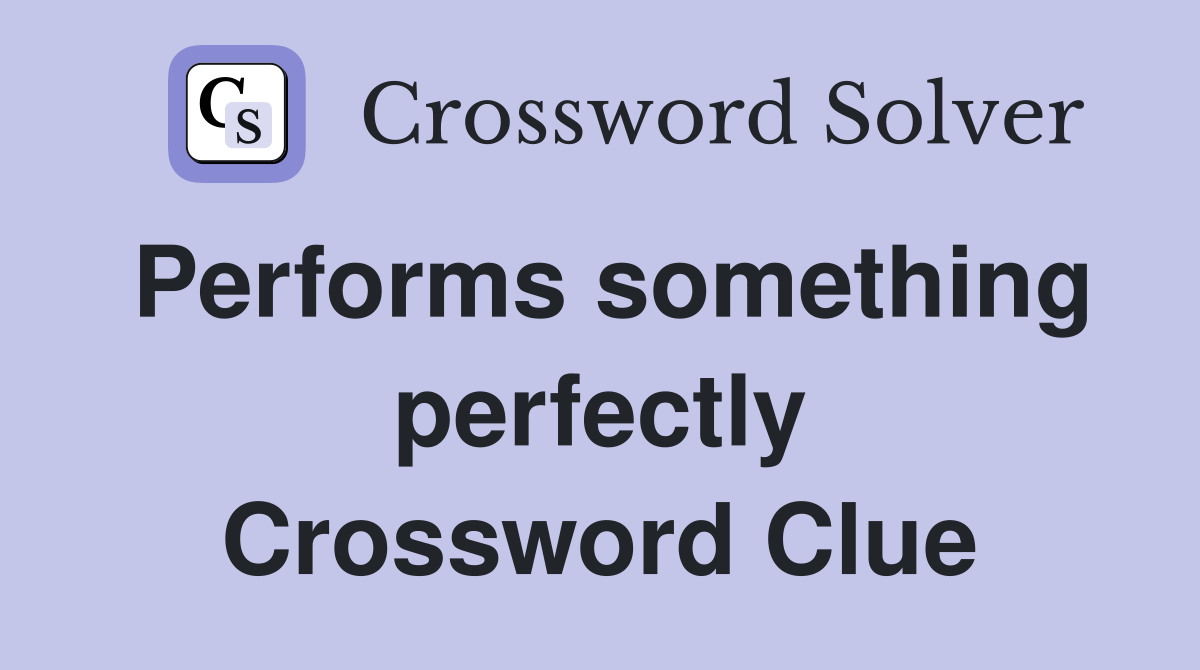 Performs something perfectly Crossword Clue