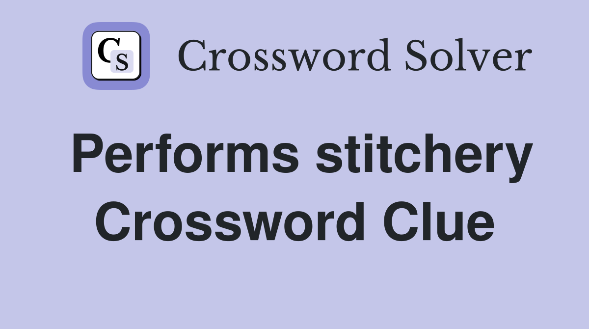 Performs stitchery Crossword Clue