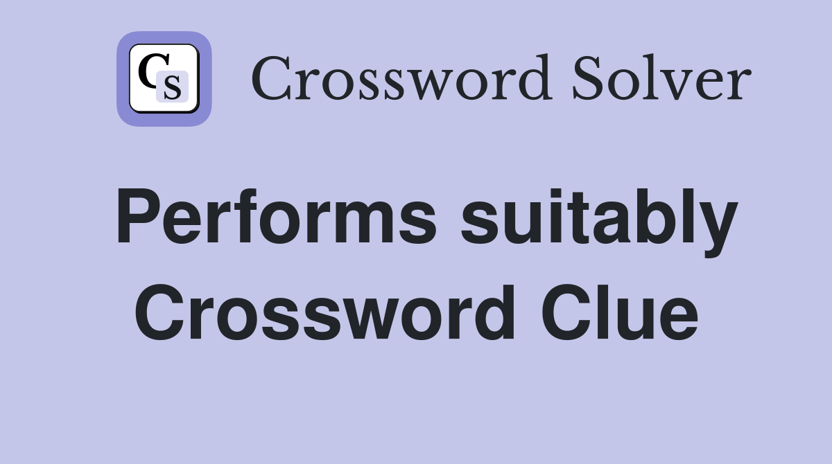 Performs suitably Crossword Clue