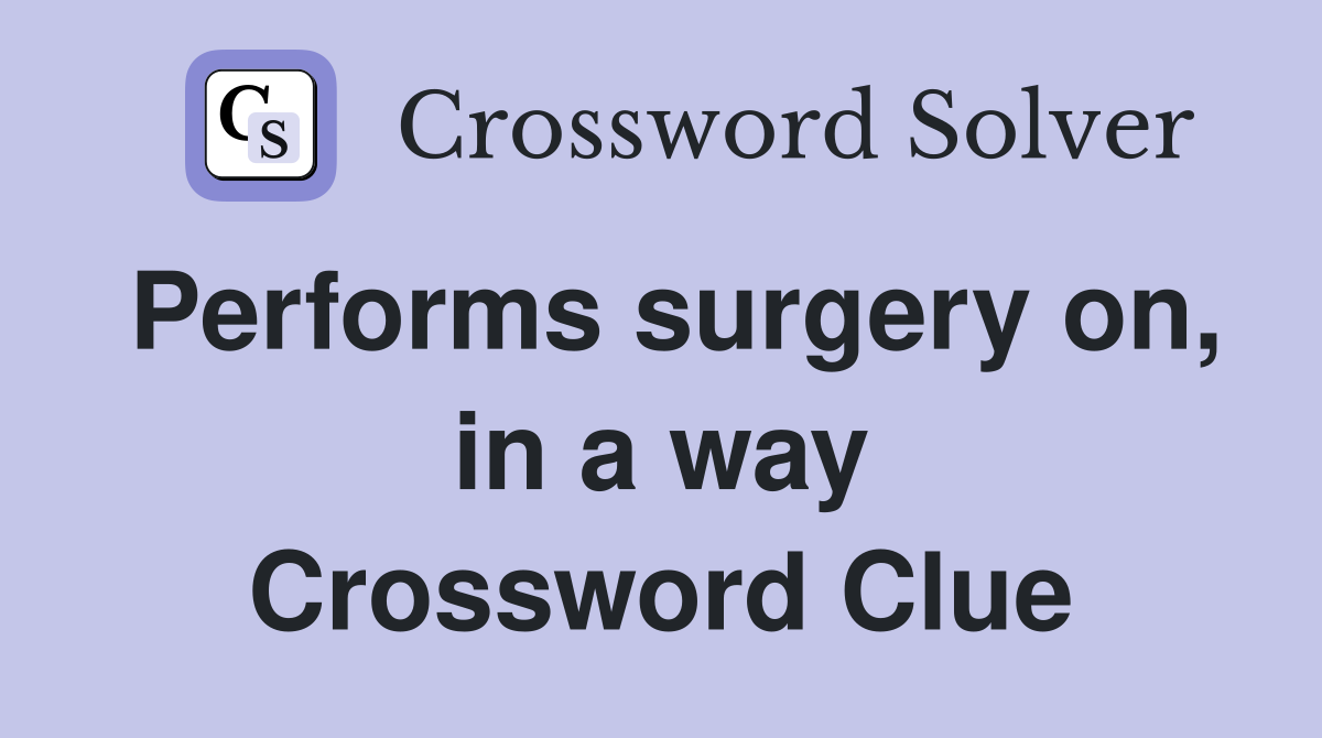 Performs surgery on, in a way Crossword Clue