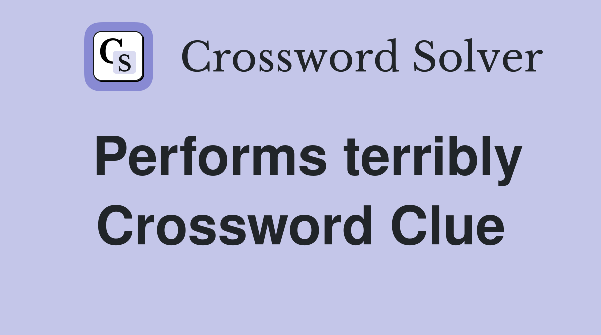 Performs terribly Crossword Clue