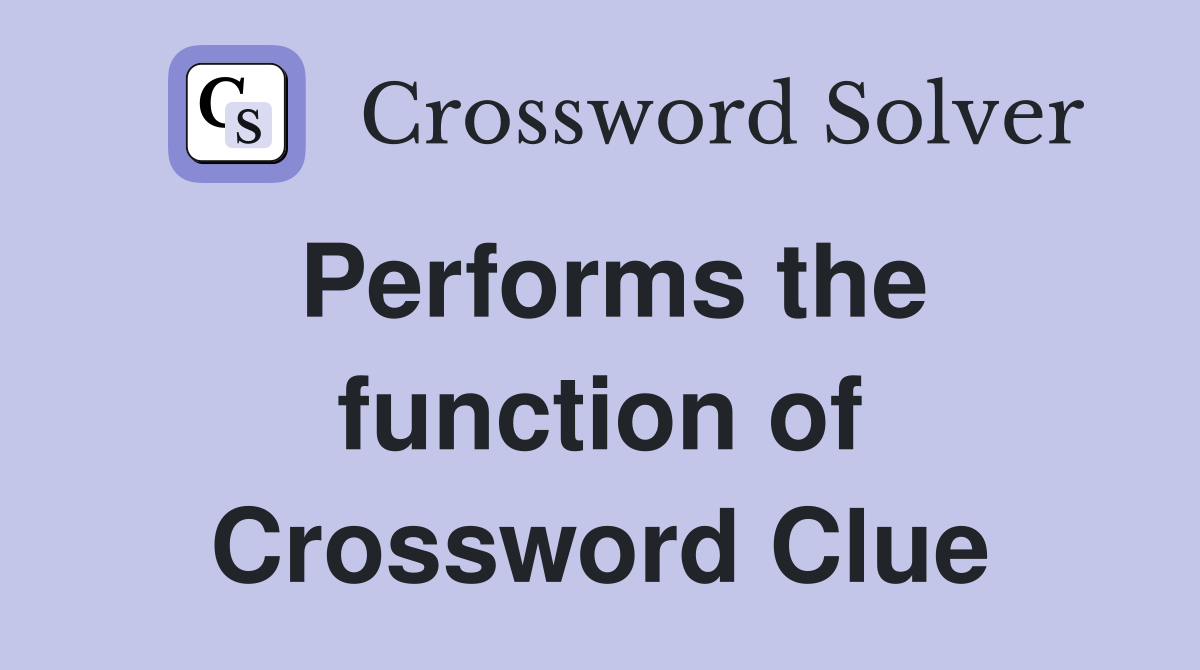 Performs the function of Crossword Clue