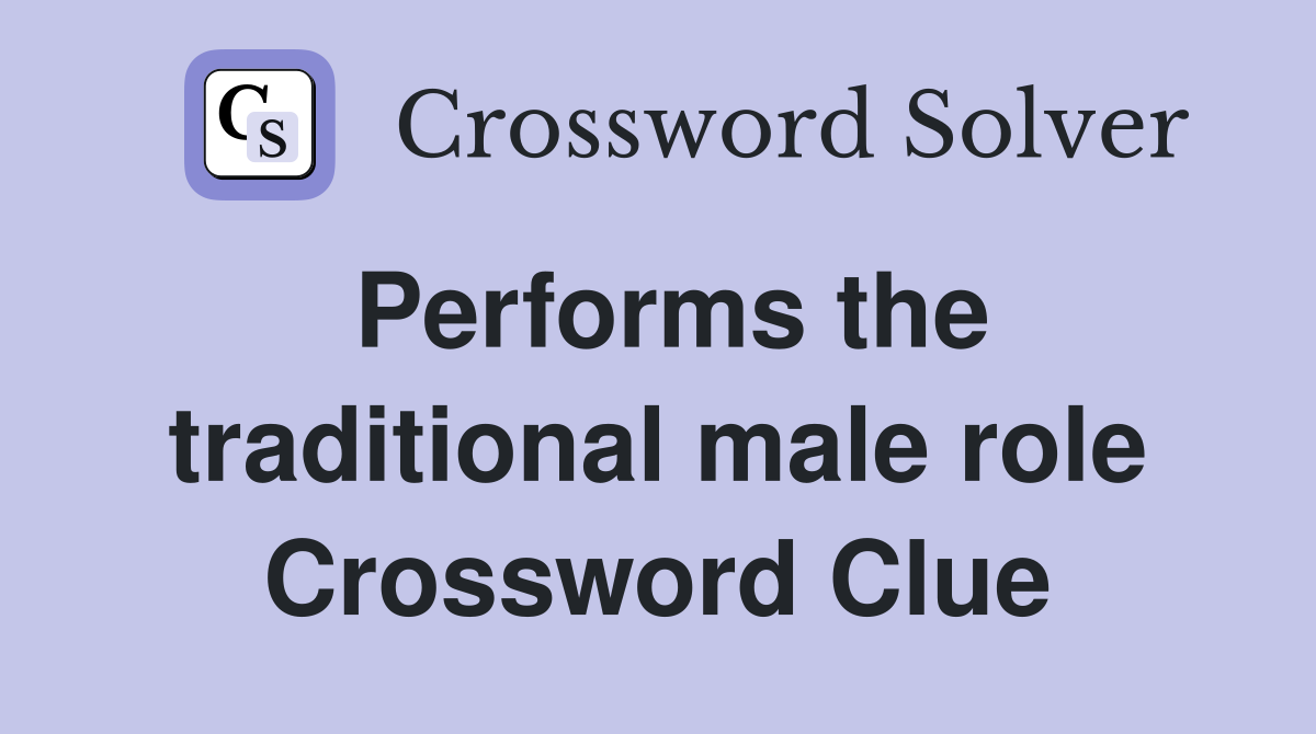 Performs the traditional male role Crossword Clue