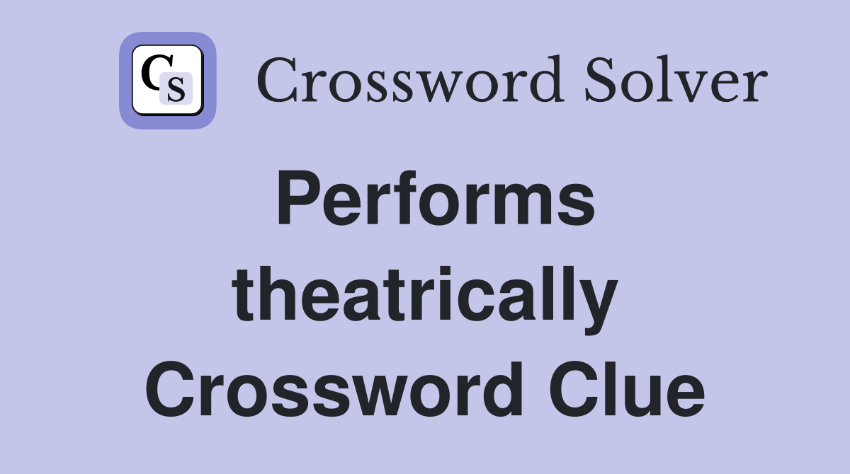 Performs theatrically Crossword Clue