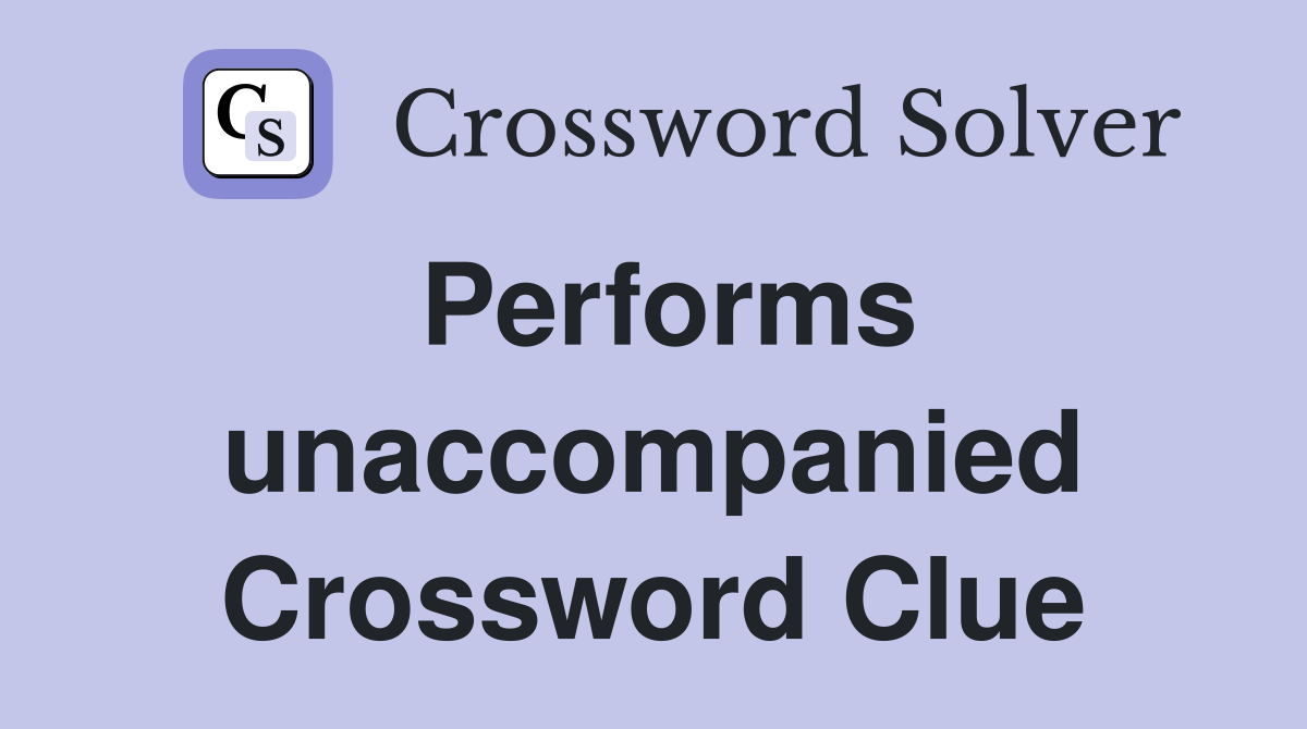 Performs unaccompanied Crossword Clue