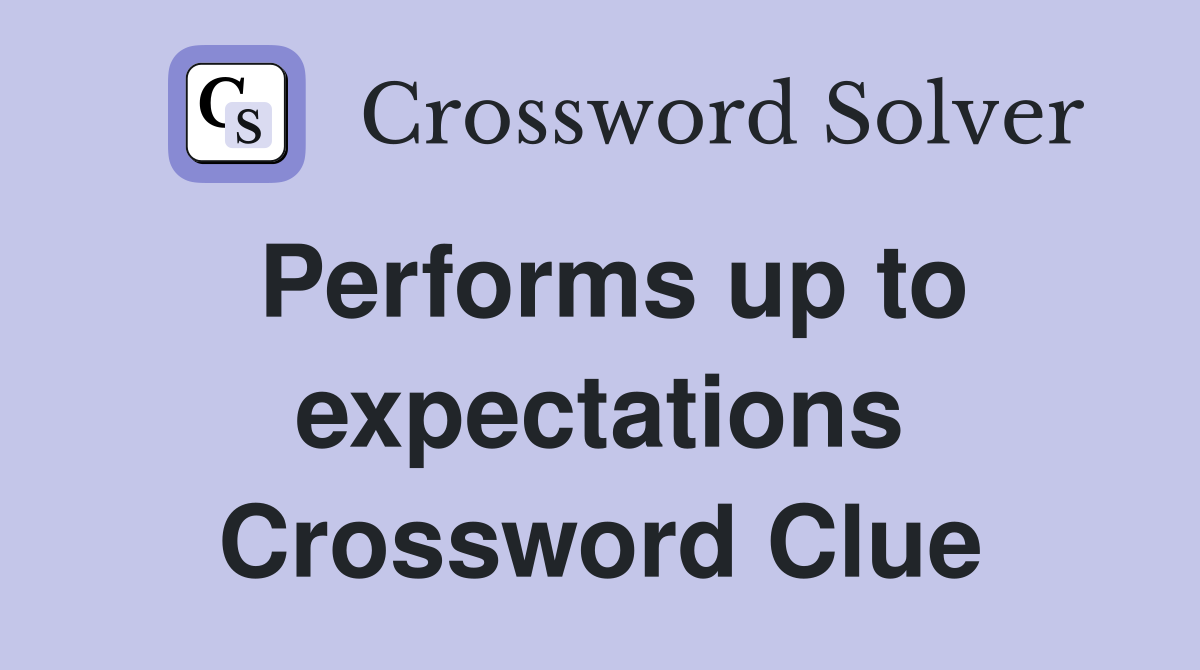 Performs up to expectations Crossword Clue