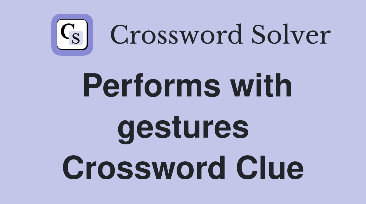 Performs with gestures Crossword Clue