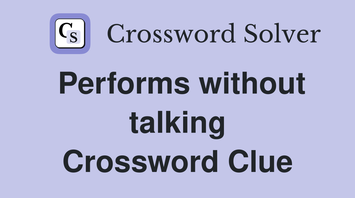 Performs without talking Crossword Clue