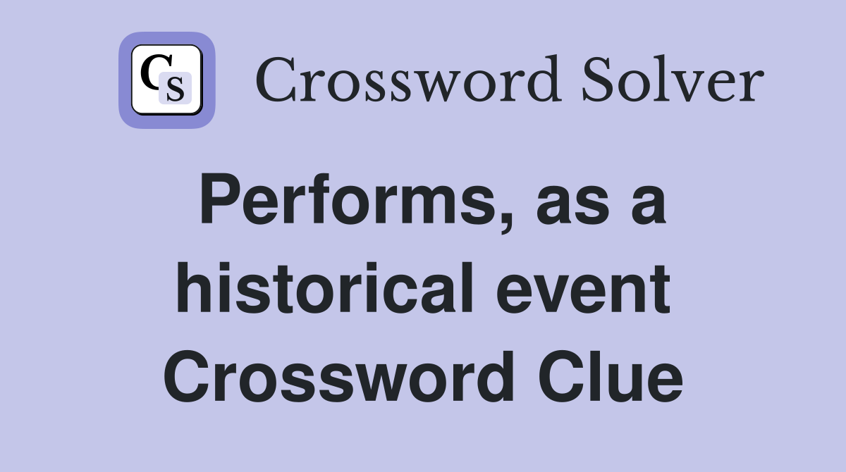 Performs, as a historical event Crossword Clue