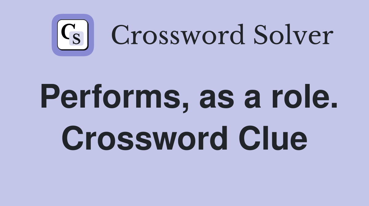 Performs, as a role. Crossword Clue