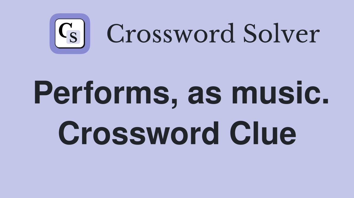 Performs, as music. Crossword Clue