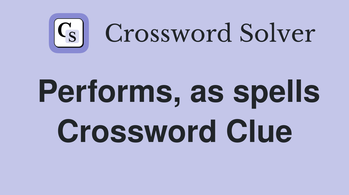 Performs, as spells Crossword Clue