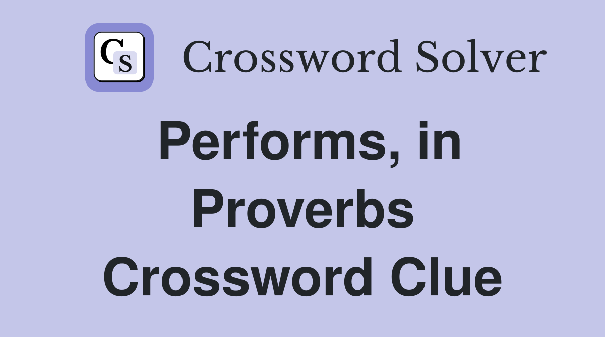 Performs, in Proverbs Crossword Clue