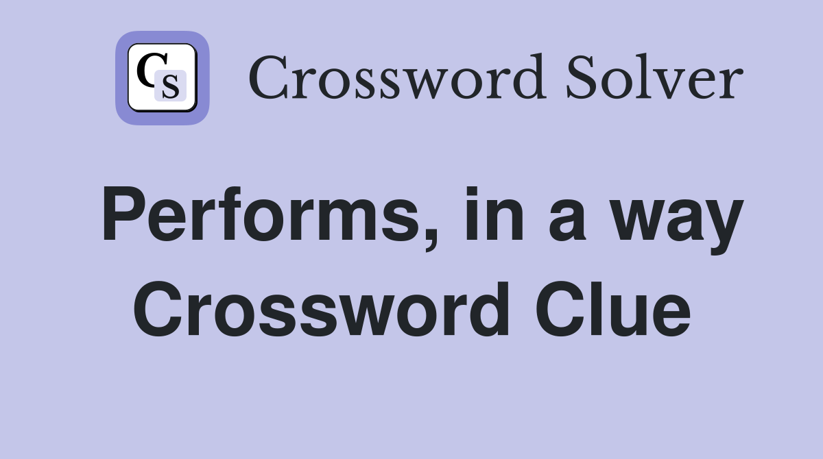 Performs, in a way Crossword Clue
