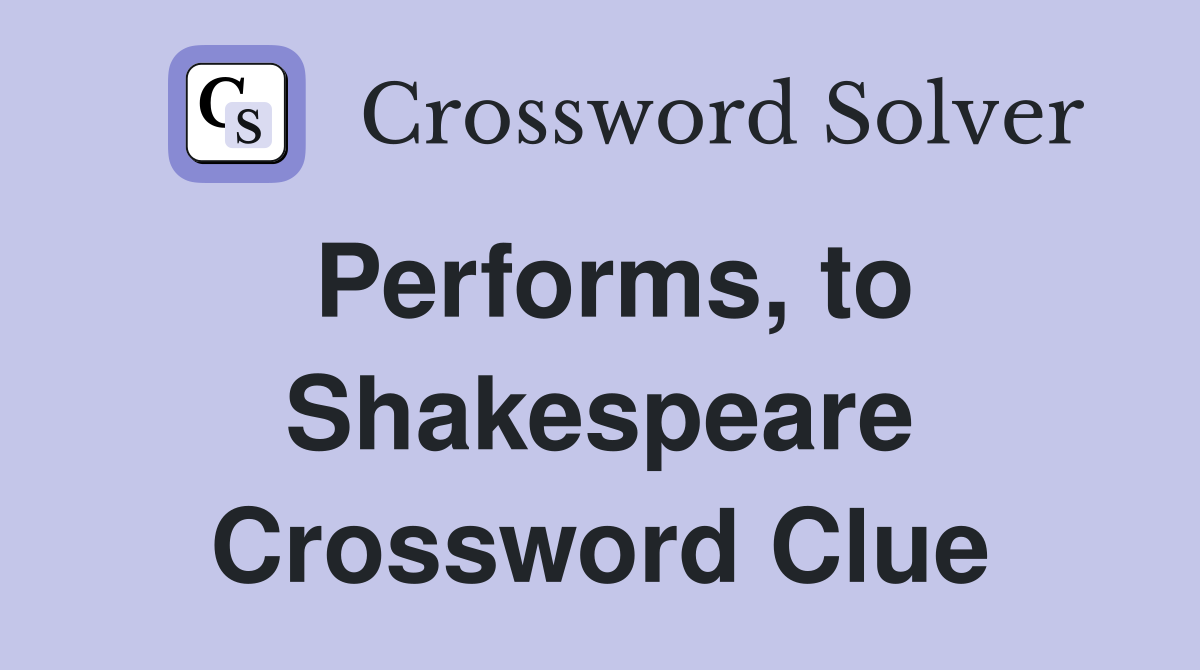 Performs, to Shakespeare Crossword Clue