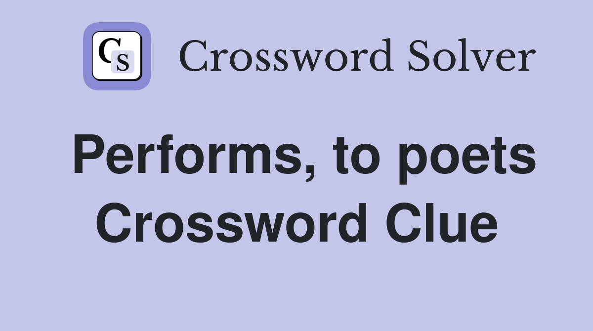 Performs, to poets Crossword Clue
