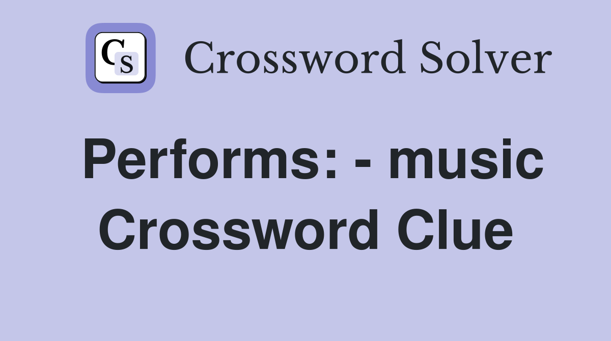 Performs: - music Crossword Clue