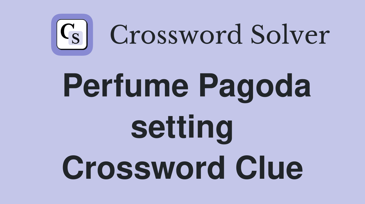 Perfume Pagoda setting Crossword Clue