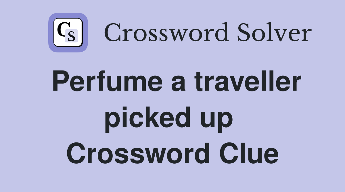 Perfume a traveller picked up  Crossword Clue
