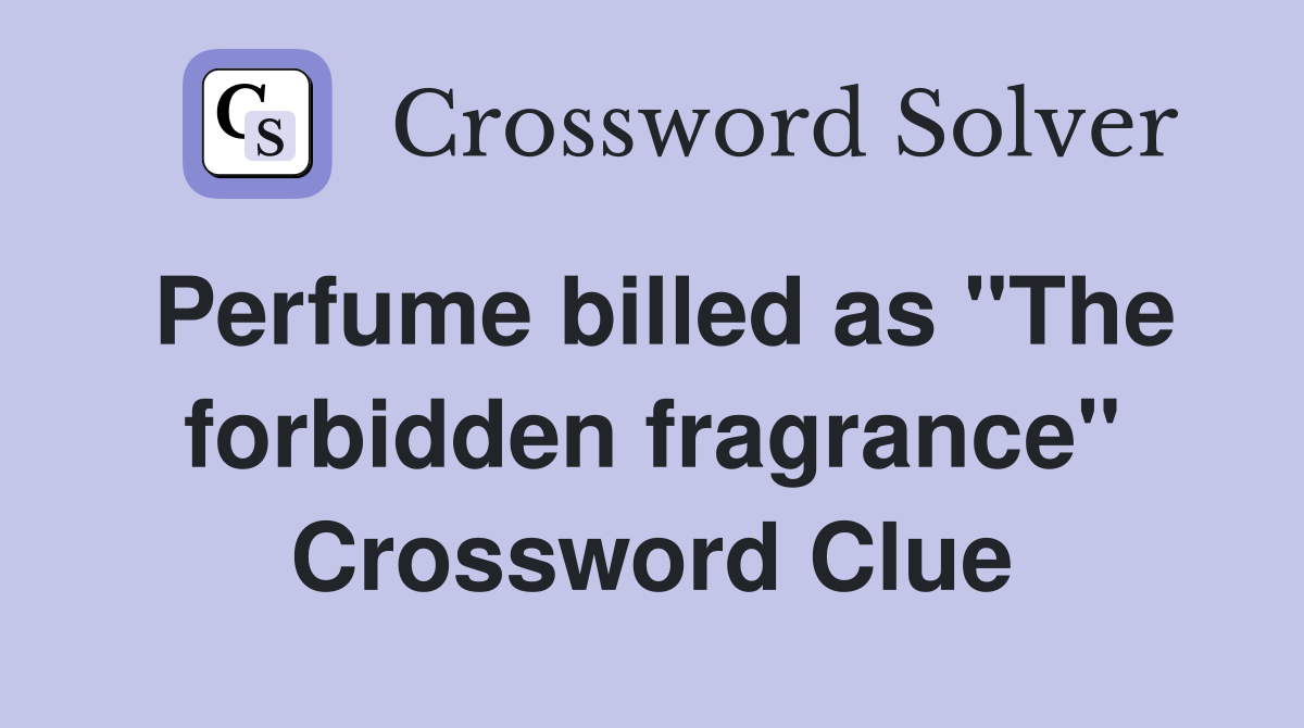 Perfume billed as "The forbidden fragrance" Crossword Clue