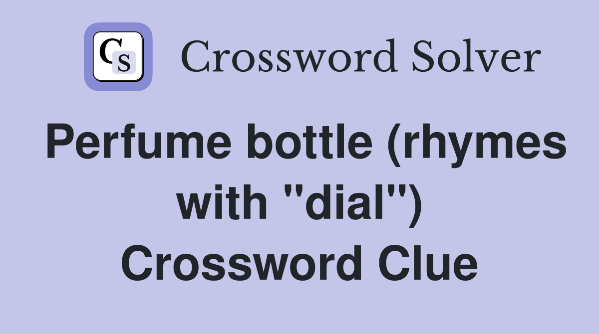Perfume bottle (rhymes with "dial") Crossword Clue