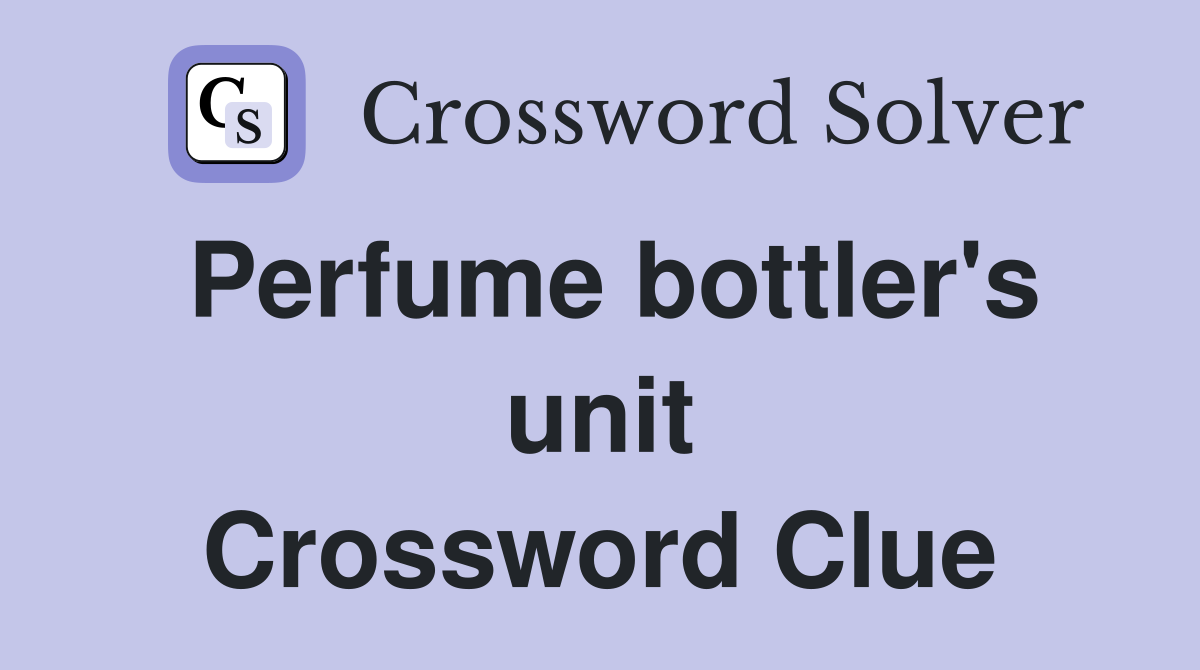 Perfume bottler's unit Crossword Clue