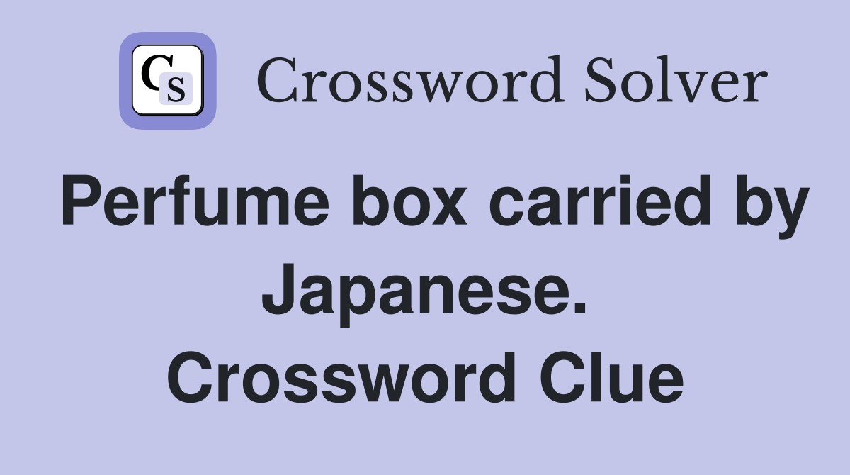 Perfume box carried by Japanese. Crossword Clue