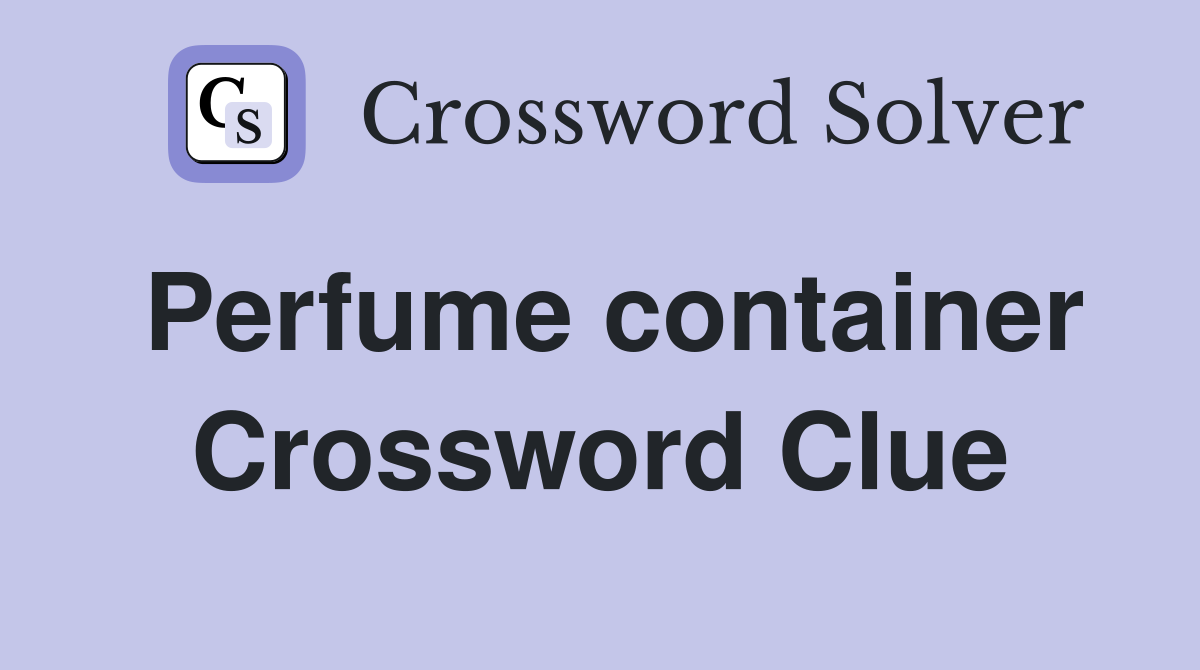 Perfume container Crossword Clue