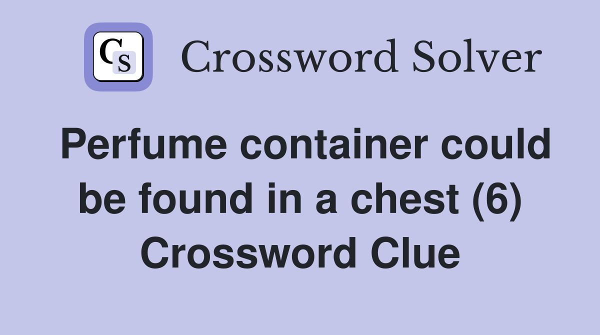 Perfume container could be found in a chest (6) Crossword Clue