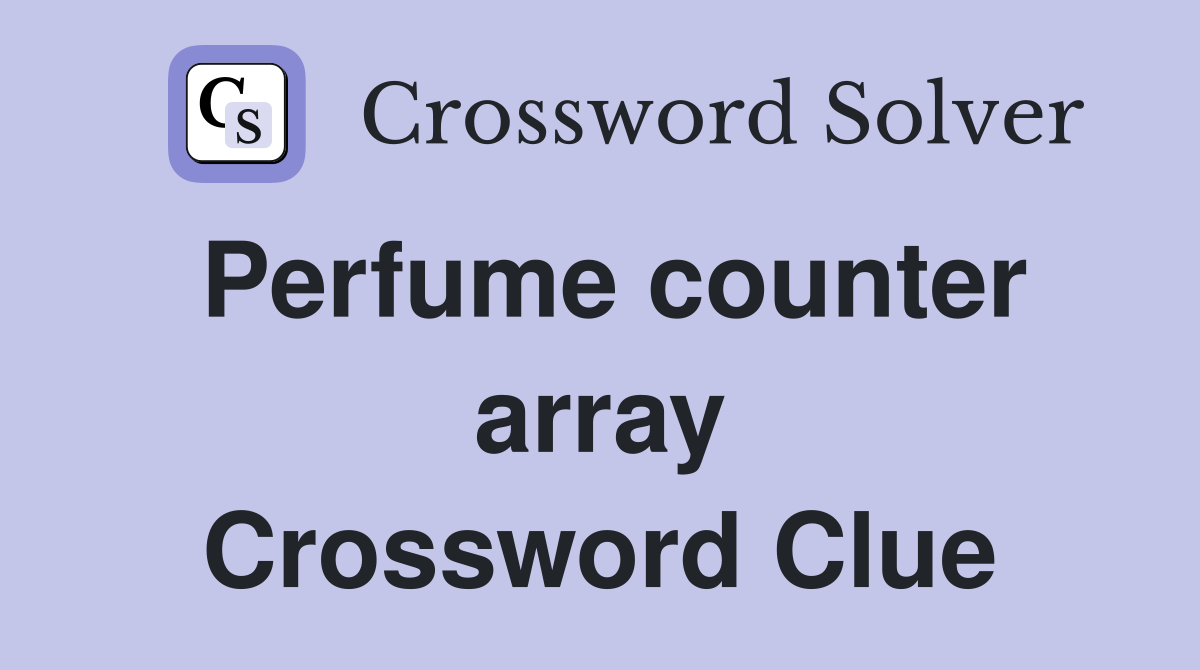 Perfume counter array Crossword Clue