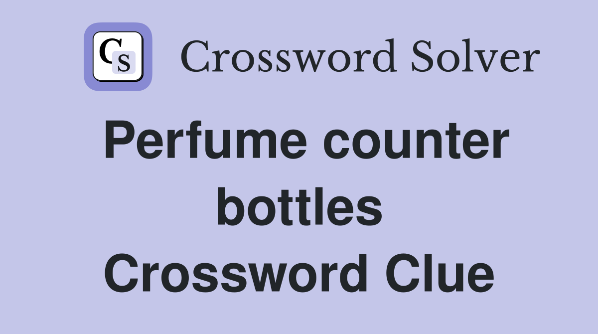 Perfume counter bottles Crossword Clue