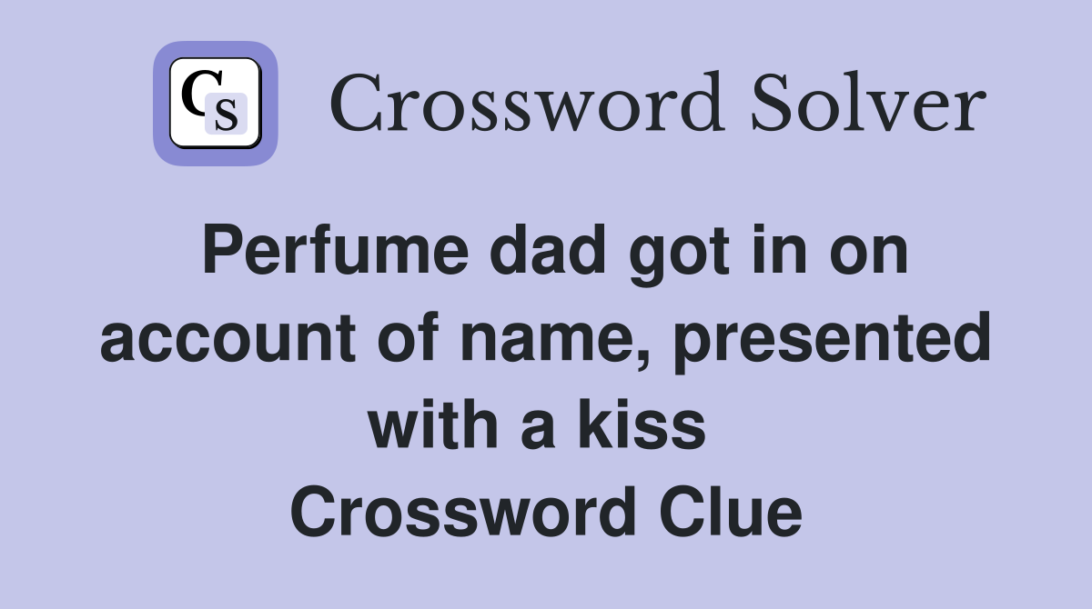 Perfume dad got in on account of name, presented with a kiss  Crossword Clue
