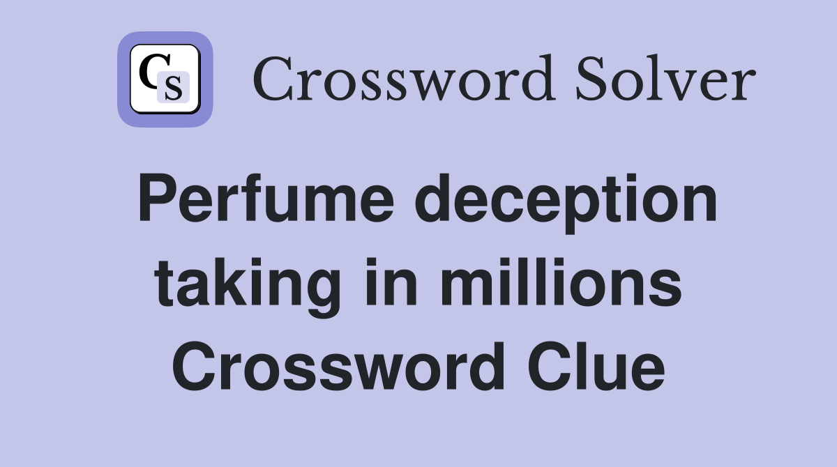 Perfume deception taking in millions Crossword Clue