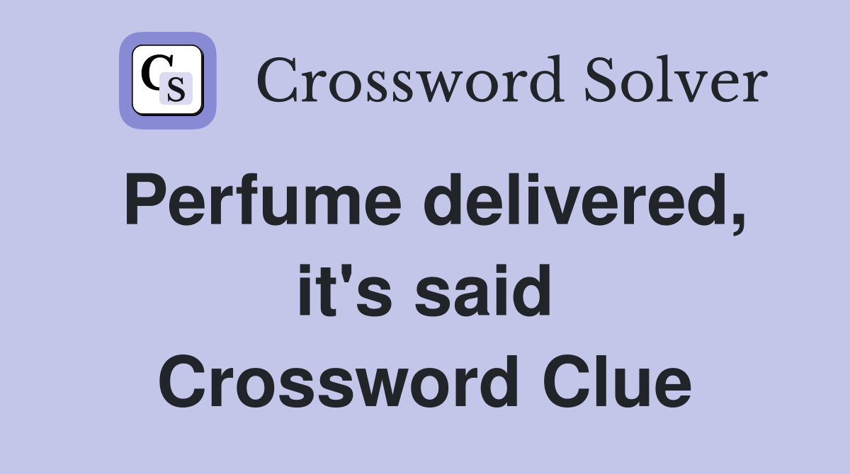 Perfume delivered, it's said Crossword Clue