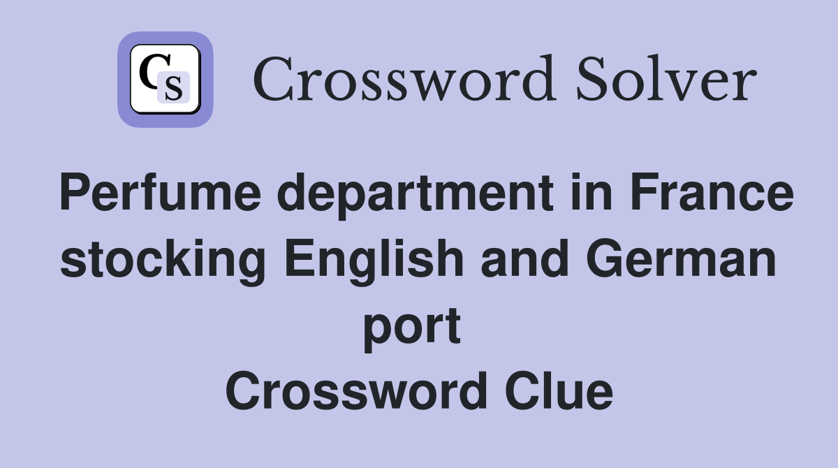 Perfume department in France stocking English and German port  Crossword Clue